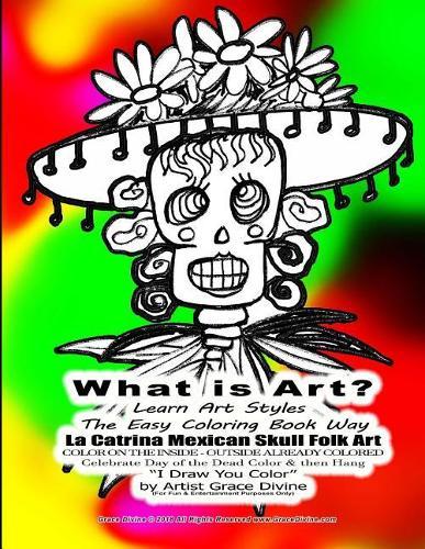 What is Art? Learn Art Styles The Easy Coloring Book Way La Catrina Mexican Skull Folk Art COLOR ON THE INSIDE - OUTSIDE ALREADY COLORED Celebrate Day of the Dead Color & then Hang I Draw You Color