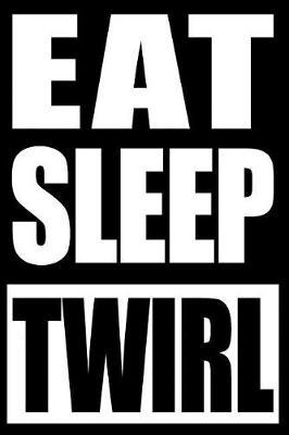 Eat Sleep Twirl Cool Notebook for a Majorette, College Ruled Journal: Medium Spacing Between Lines