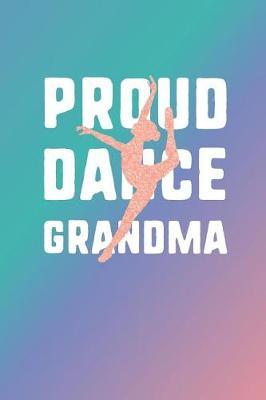Proud Dance Grandma: 6 x 9 Blank College Ruled Lined Notebook For Dancers And Dance Teachers