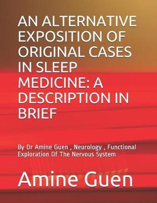 An Alternative Exposition of Original Cases in Sleep Medicine: A DESCRIPTION IN BRIEF: By Dr Amine Guen , Neurology, Functional Exploration Of The Nervous System