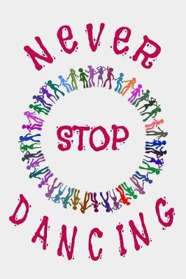 Never Stop Dancing: Dance Journal Dancer Gift Blank Lined Notebook