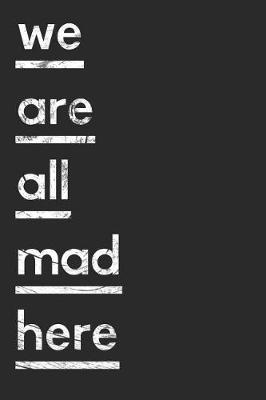 We Are All Mad Here: Volunteering Notebook (Personalized Gift for Volunteers)