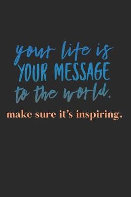 Your Life Is Your Message To the World Make Sure It's Inspiring: Motivational Notebook (Personalized Gift for Volunteers)