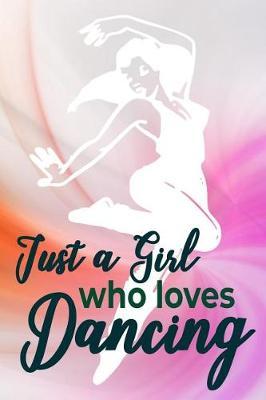 Just a Girl Who Loves Dancing: Dance Journal Dancer Gift Blank Lined Notebook