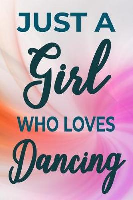 Just a Girl Who Loves Dancing: Dance Journal Dancer Gift Blank Lined Notebook