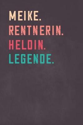 Meike. Rentnerin. Heldin. Legende.: Notizbuch - individuelles Ruhestand Geschenk fur Notizen, Zeichnungen und Erinnerungen - liniert mit 100 Seiten