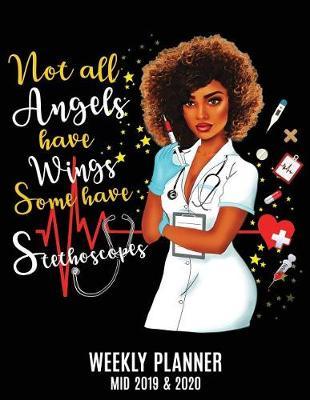 Not All Angels Have Wings Some Have Stethoscopes Weekly Planner: Nurse Gift Idea, June 2019 and Completing Entire Year of 2020 African American Nurse Weekly Planner, Organizer Weekly Planner To Write In