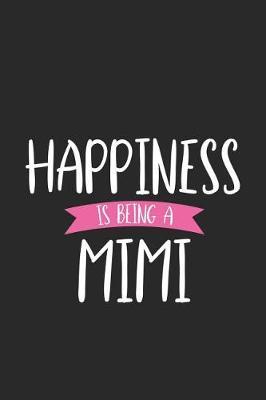 Happiness Is Being A Mimi: Funny Grandma Notebook, Fun Memories Book, Daily Diary, Grandmother Journal Keepsake for Mimi