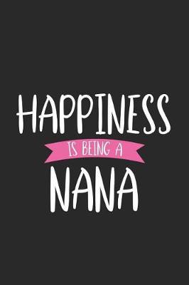 Happiness Is Being A Nana: Funny Grandma Daily Diary Notebook, Grandmother Keepsake Journal, Fun Memories Book For Nana