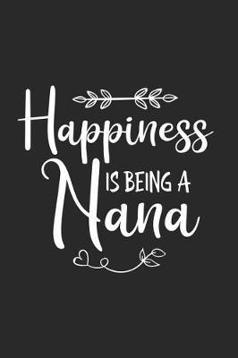 Happiness Is Being A Nana: Funny Grandma Notebook, Grandmother Memory Keepsake Journal, Fun Memories Diary For Nana
