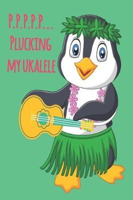 Penguin P.P.P.P.P... Plucking My Ukulele Music Book With Ukulele Cord Chart, Ukulele Tabs For Adults Learning To Play The Ukulele
