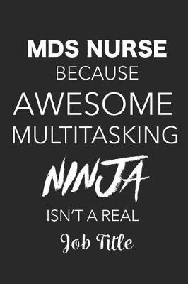 MDS Nurse Because Awesome Multitasking Ninja Isn't A Real Job Title: Blank Lined Journal Gift For MDS Nurse, Appreciation gift for Minimum Data Set Nurse