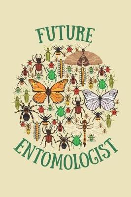 Future Entomologist: entomologist lined notebook, bug collector, insect lover gifts, insect collection diary