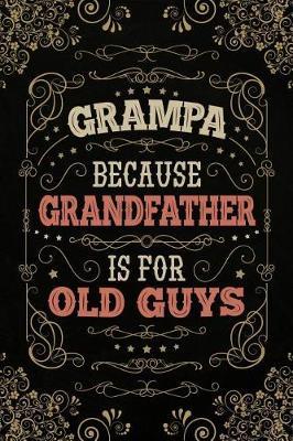 Grampa because Grandfather is for Old Guys: Cute Notebook Journal or Personal Diary to Write In. Fathers Day Gifts for Grampa or Birthday Present for your Grandfather