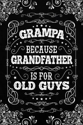 Grampa because Grandfather is for Old Guys: Personal Notebook Journal or Diary to Write In. Fathers Day Gifts for Grampa or Birthday Present for your Grandfather