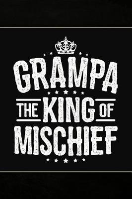 Grampa the King of Mischief: Cute Notebook Journal or Personal Diary to Write In. Fathers Day Gifts for Grampa or Birthday Present for your Grandfather