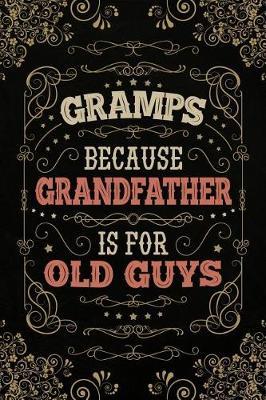 Gramps because Grandfather is for Old Guys: Personal Notebook Journal or Diary to Write In. Fathers Day Gifts for Gramps or Birthday Present for your Grandfather