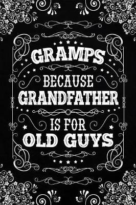 Gramps because Grandfather is for Old Guys: Cute Notebook Journal or Personal Diary to Write In. Fathers Day Gifts for Gramps or Birthday Present for your Grandfather