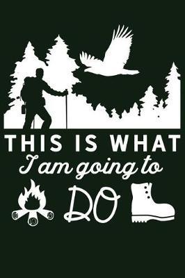 This Is What I Am Going To Do: Camping & Hiking Lined Journal