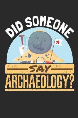Did Someone Say Archaeology?: Archaeology Field Journal, Blank Paperback Lined Notebook For Archaeologist Or Student, Graduation Gift
