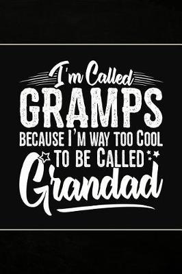 I'm called Gramps because I'm way too Cool to be called Grandad: Cute Notebook Journal or Personal Diary to Write In. Fathers Day Gifts for Gramps or Birthday Present for your Grandfather