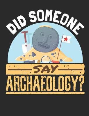 Did Someone Say Archaeology?: Archaeology Field Notebook, Blank Paperback Lined Book For Archaeologist Or Student, Graduation Gift