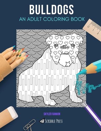 Bulldogs: AN ADULT COLORING BOOK: A Bulldogs Coloring Book For Adults