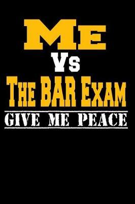 Me Vs THE BAR Exam Give Me Peace: Fun Notebook, Notepad or Journal Gift For Any Law Student Studying For The Bar 100 9x6 Ruled Pages