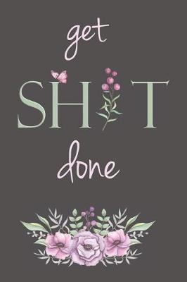Get Shit Done: Dotted Grid Journal Notebook - Pretty Bullet Planner to Organize Your Life, Budget Recording, Habit Tracking and Plan Your Day - Ideal Funny Gift for Birthday/ Christmas/ Mother's Day/ Anniversary