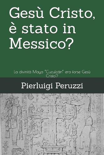 Gesu Cristo, e stato in Messico?: La divinita Maya  Cuculcan  era forse Gesu Cristo?