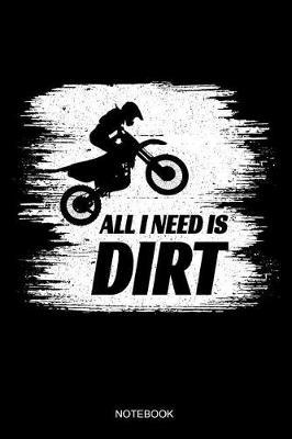 All I Need Is Dirt Notebook: Blank Lined Journal 6x9 - Vintage Motocross Dirt Bike Enduro Racing Biker Sports Gift
