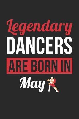 Dancing Notebook - Legendary Dancers Are Born In May Journal - Birthday Gift for Dancer Diary: Medium College-Ruled Journey Diary, 110 page, Lined, 6x9 (15.2 x 22.9 cm)