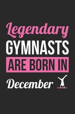 Gymnastics Notebook - Legendary Gymnasts Are Born In December Journal - Birthday Gift for Gymnast Diary: Medium College-Ruled Journey Diary, 110 page, Lined, 6x9 (15.2 x 22.9 cm)