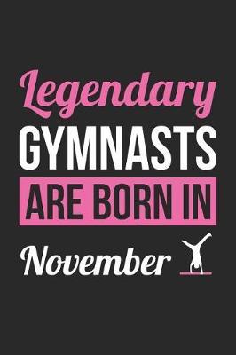 Gymnastics Notebook - Legendary Gymnasts Are Born In November Journal - Birthday Gift for Gymnast Diary: Medium College-Ruled Journey Diary, 110 page, Lined, 6x9 (15.2 x 22.9 cm)