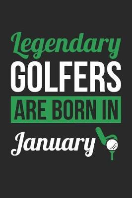 Golf Notebook - Legendary Golfers Are Born In January Journal - Birthday Gift for Golfer Diary: Medium College-Ruled Journey Diary, 110 page, Lined, 6x9 (15.2 x 22.9 cm)