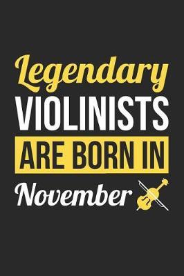 Violin Notebook - Legendary Violinists Are Born In November Journal - Birthday Gift for Violinist Diary: Medium College-Ruled Journey Diary, 110 page, Lined, 6x9 (15.2 x 22.9 cm)