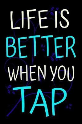 Life is Better When You Tap: Dance Journal Tap Dancing Gift Lined Notebook