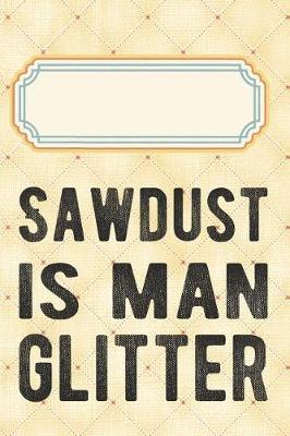 Sawdust Is Man Glitter: Punktraster Notizbuch, Journal, Tagebuch, Organizer, Planer
