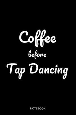 Coffee Before Tap Dancing Notebook: Blank Lined Journal 6x9 - Tap Dance Dancing Step Dancer Gift