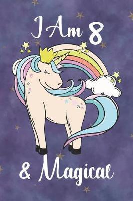 I Am 8 And Magical: Unicorn Journal Lined Notebook Writing and Drawing Diary 8 Year Old Birthday Gift for Girls