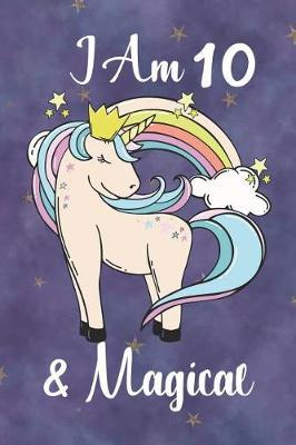 I Am 10 And Magical: Unicorn Journal Lined Notebook Writing and Drawing Diary 10 Year Old Birthday Gift for Girls