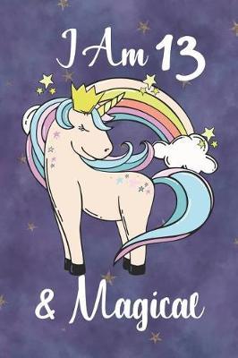 I Am 13 And Magical: Unicorn Journal Lined Notebook Writing and Drawing Diary 13 Year Old Birthday Gift for Girls