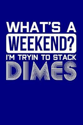 What's a Weekend? I'm Tryin to Stack Dimes: Blank Lined Journal