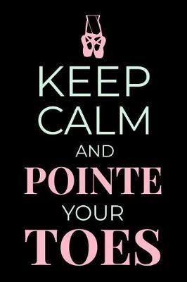 Keep Calm and Pointe Your Toes: Ballet Dancing Journal Ballerina Lined Notebook