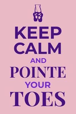 Keep Calm and Pointe Your Toes: Ballet Dancing Journal Ballerina Lined Notebook