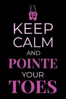 Keep Calm and Pointe Your Toes: Ballet Dancing Journal Ballerina Gift Lined Notebook