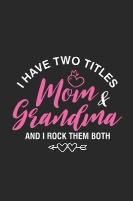 I Have Two Titles Mom & Grandma And I Rock Them Both: Funny Two Titles Mom Grandma Notebook, Best Grandmother Ever Journal, Memory Keepsake Book