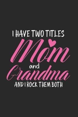 I Have Two Titles Mom & Grandma And I Rock Them Both: Funny Two Titles Mom Grandma Journal, Best Grandmother Ever Notebook, Memory Keepsake Diary