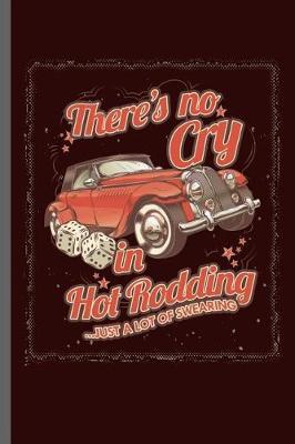 There's no cry in Hot Rodding ... just a lot of swearing: Car Racing Motorsport Road Racing Racer Style Driving Drivers Travel Dirt Vehicle Lovers Gifts Notebook gift (6x9) Lined notebook to write in