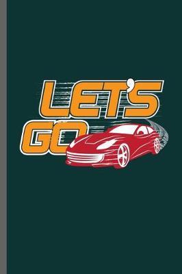 Let's Go: Car Racing Motorsport Road Racing Racer Style Driving Drivers Travel Dirt Vehicle Lovers Gifts Notebook gift (6x9) Lined notebook to write in